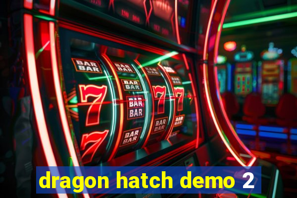 dragon hatch demo 2